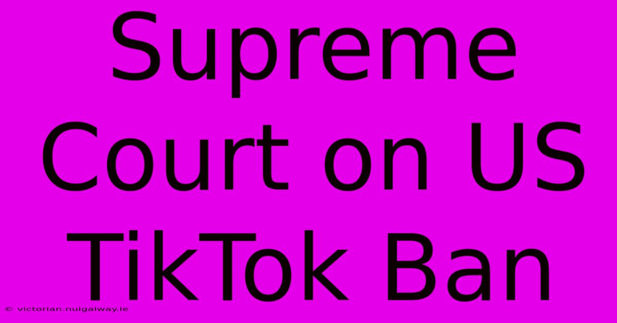 Supreme Court On US TikTok Ban