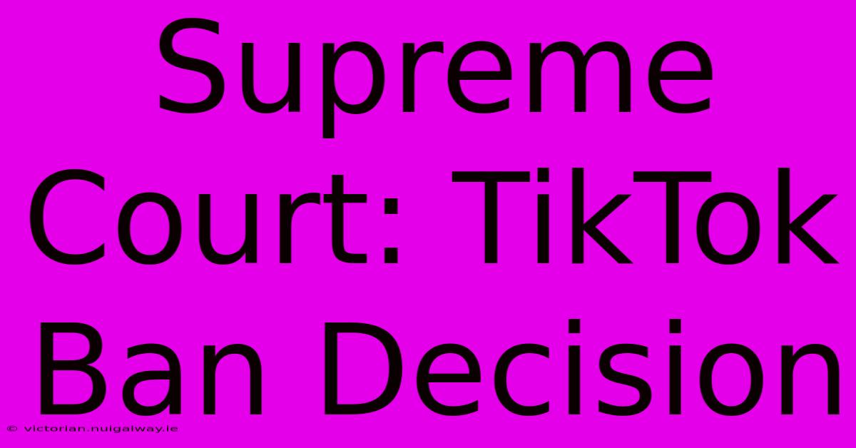 Supreme Court: TikTok Ban Decision