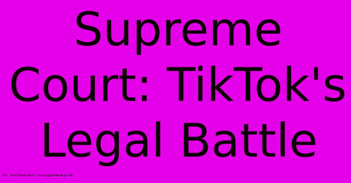 Supreme Court: TikTok's Legal Battle