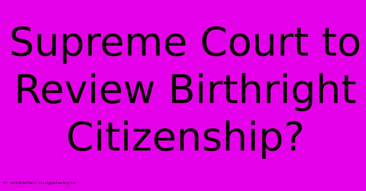 Supreme Court To Review Birthright Citizenship?