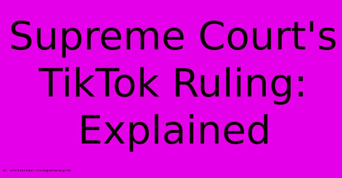 Supreme Court's TikTok Ruling: Explained