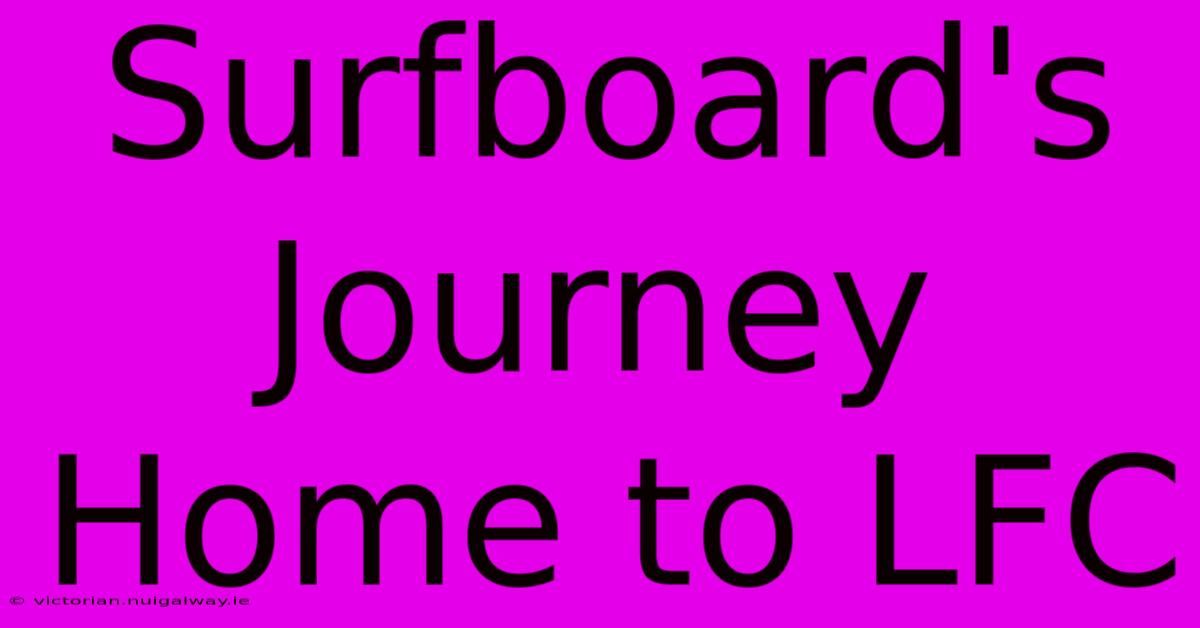 Surfboard's Journey Home To LFC