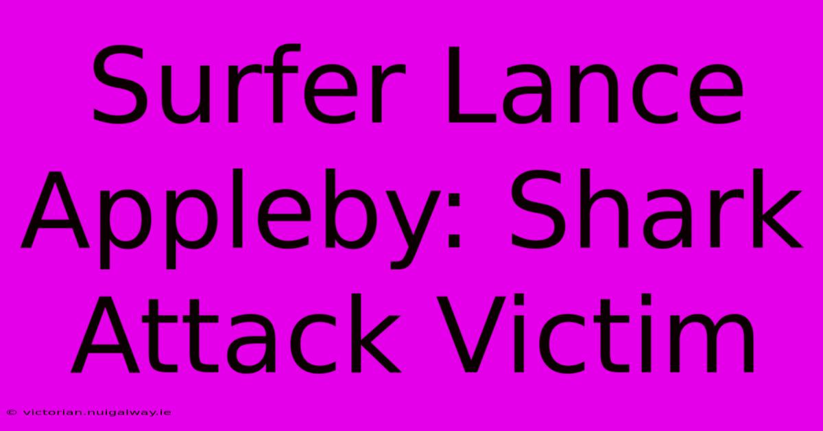 Surfer Lance Appleby: Shark Attack Victim