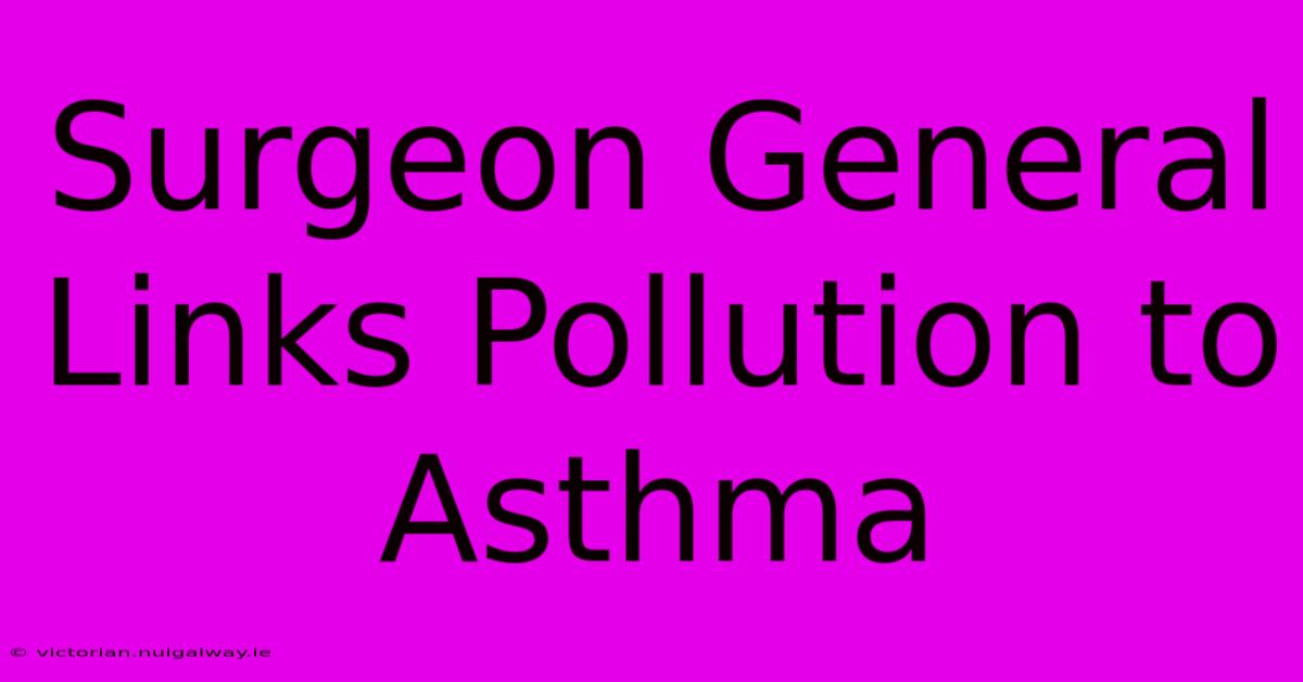 Surgeon General Links Pollution To Asthma