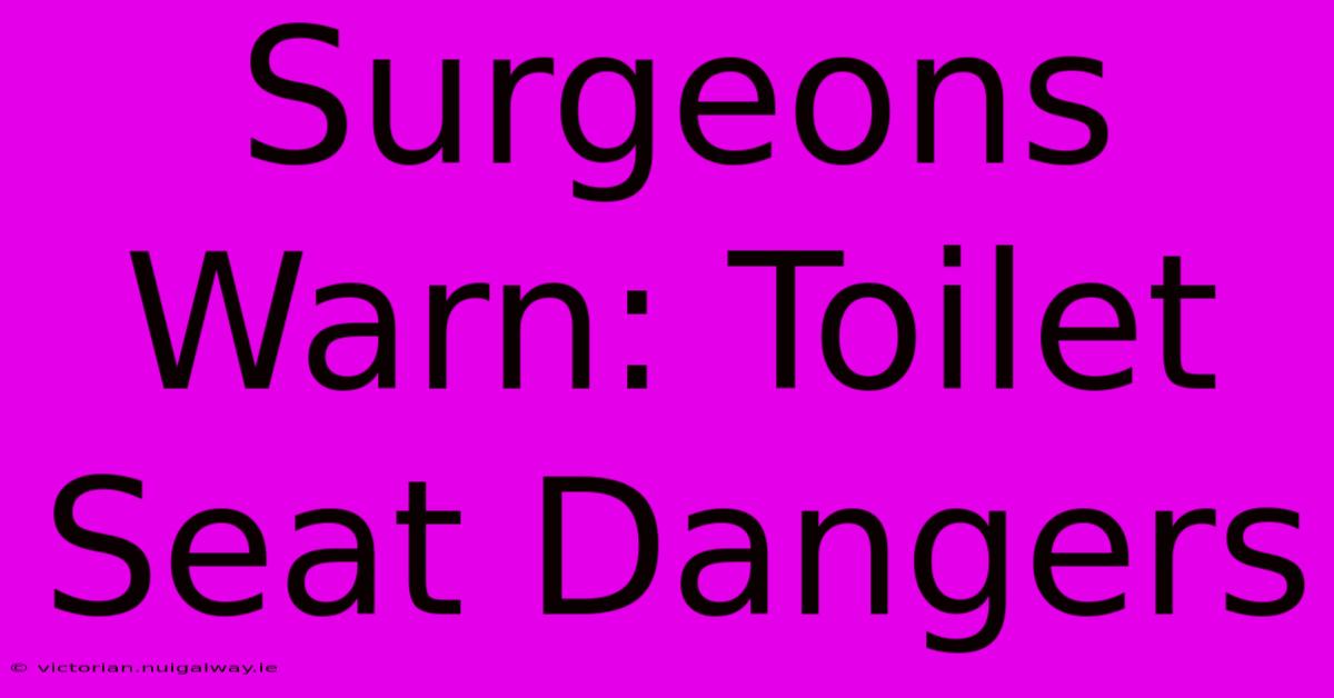 Surgeons Warn: Toilet Seat Dangers