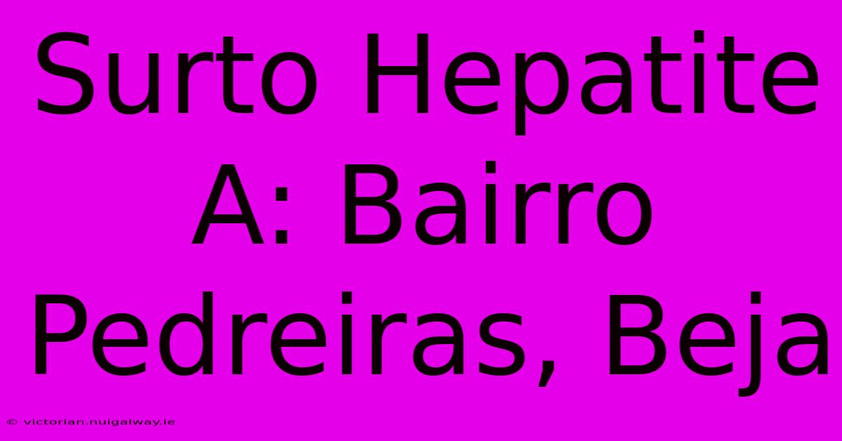 Surto Hepatite A: Bairro Pedreiras, Beja