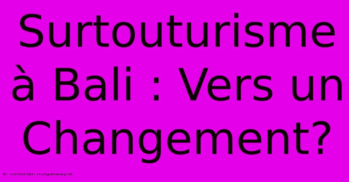 Surtouturisme À Bali : Vers Un Changement?