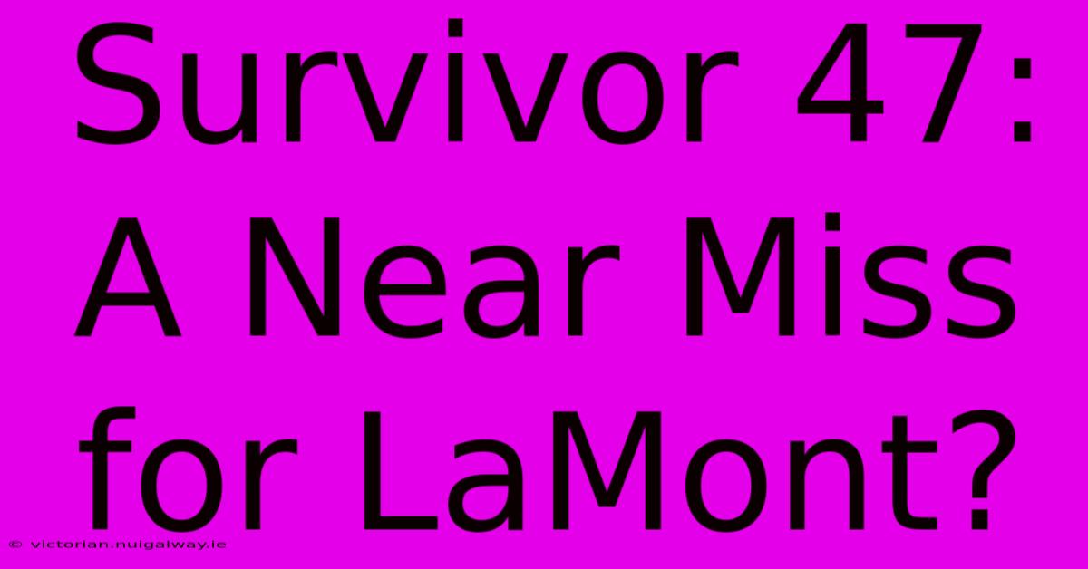 Survivor 47: A Near Miss For LaMont?