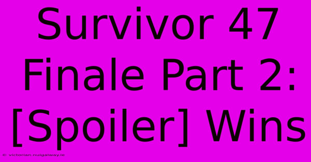 Survivor 47 Finale Part 2: [Spoiler] Wins