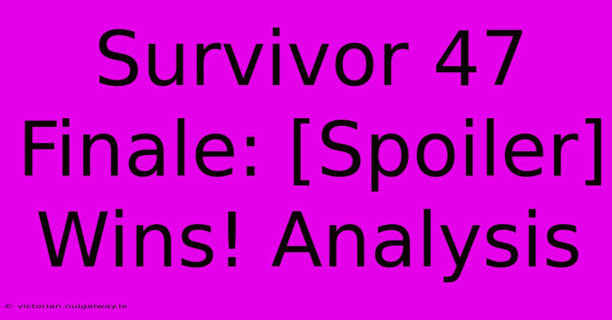 Survivor 47 Finale: [Spoiler] Wins! Analysis