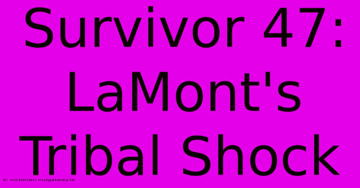 Survivor 47: LaMont's Tribal Shock