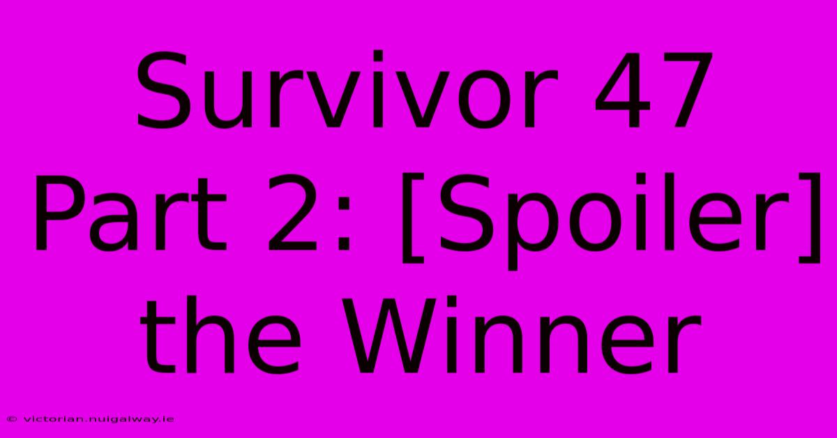 Survivor 47 Part 2: [Spoiler] The Winner