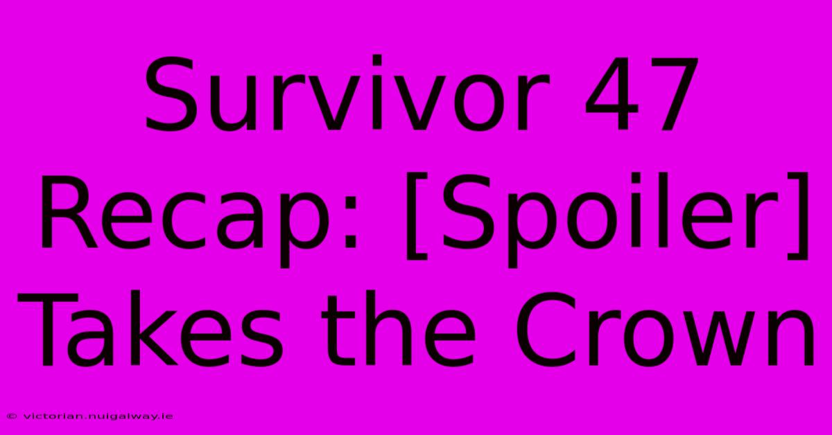 Survivor 47 Recap: [Spoiler] Takes The Crown