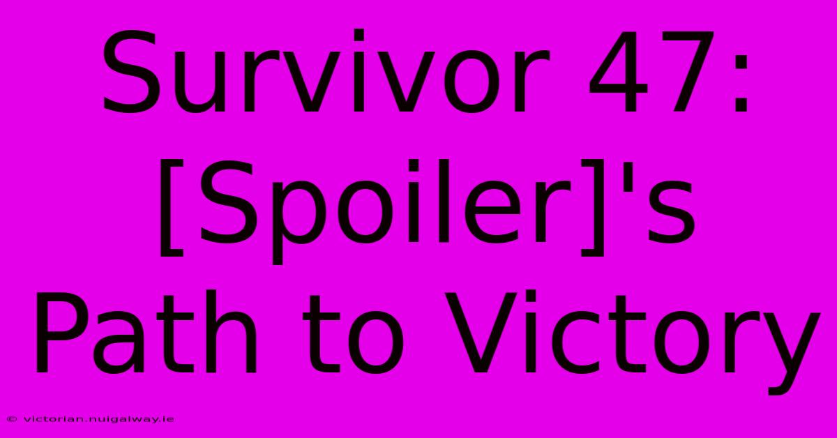 Survivor 47: [Spoiler]'s Path To Victory