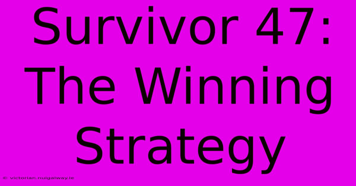 Survivor 47: The Winning Strategy