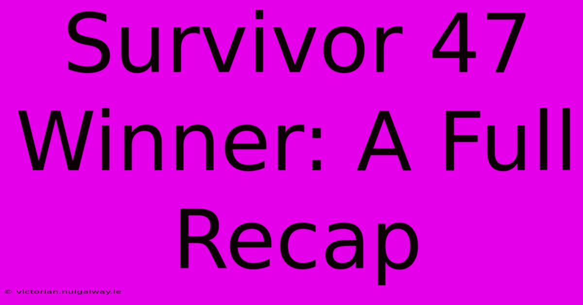 Survivor 47 Winner: A Full Recap