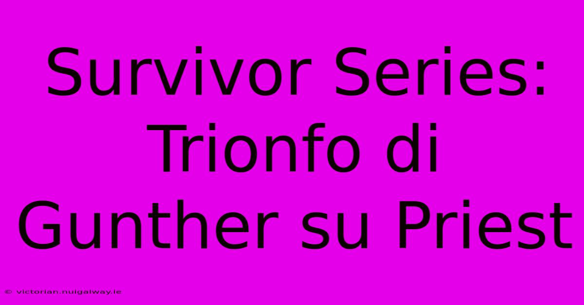 Survivor Series: Trionfo Di Gunther Su Priest