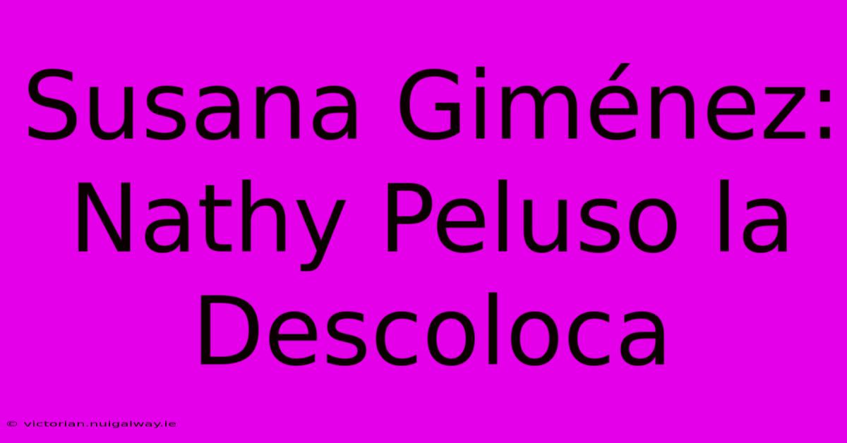 Susana Giménez: Nathy Peluso La Descoloca