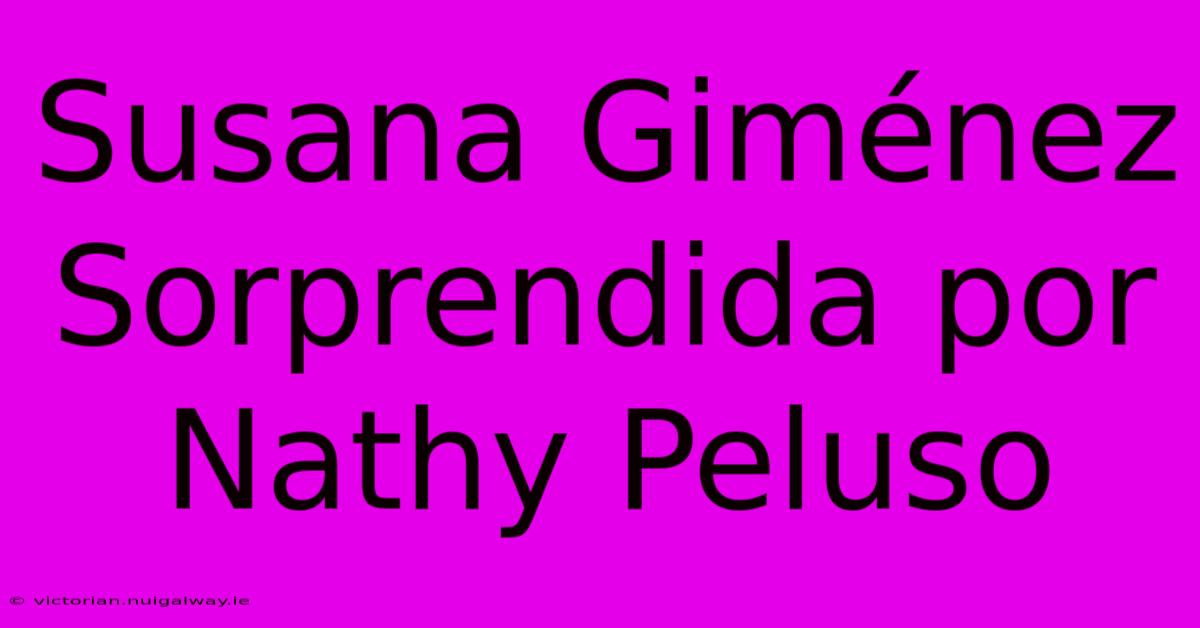 Susana Giménez Sorprendida Por Nathy Peluso