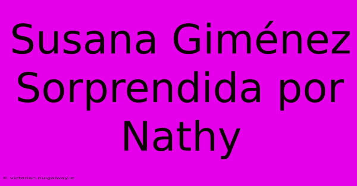 Susana Giménez Sorprendida Por Nathy