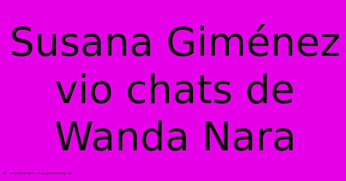 Susana Giménez Vio Chats De Wanda Nara