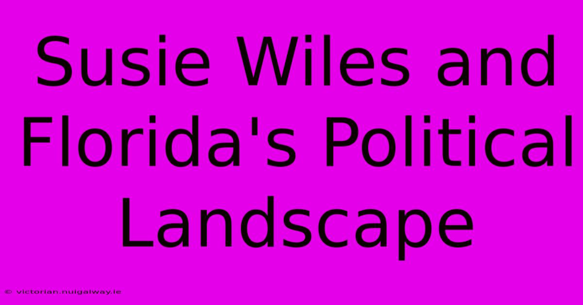 Susie Wiles And Florida's Political Landscape