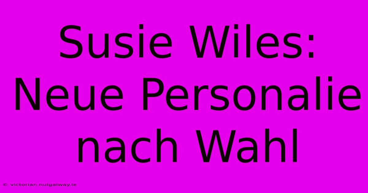 Susie Wiles: Neue Personalie Nach Wahl