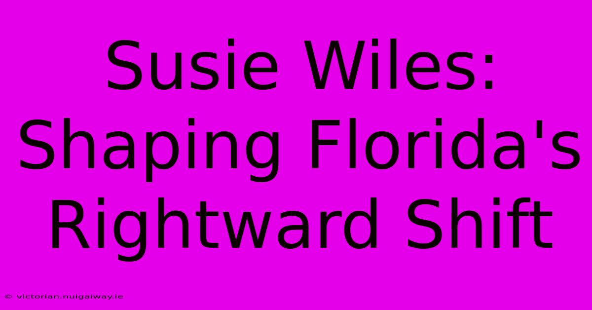 Susie Wiles: Shaping Florida's Rightward Shift