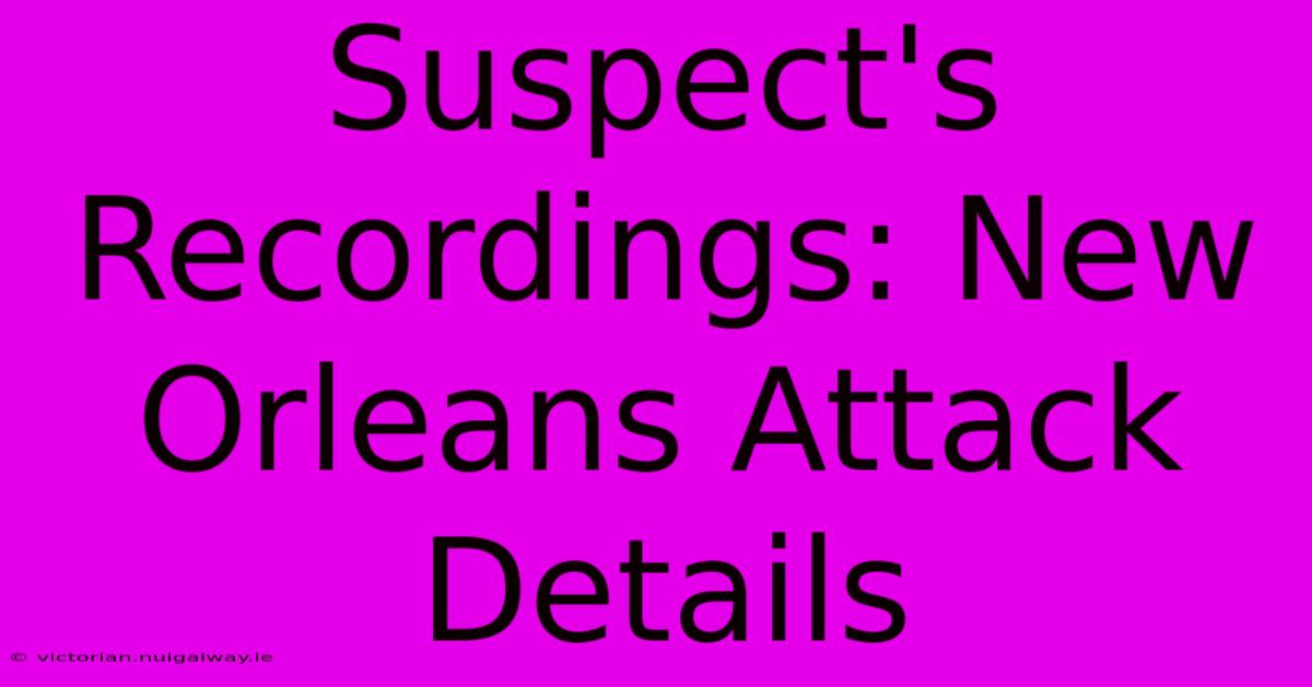 Suspect's Recordings: New Orleans Attack Details