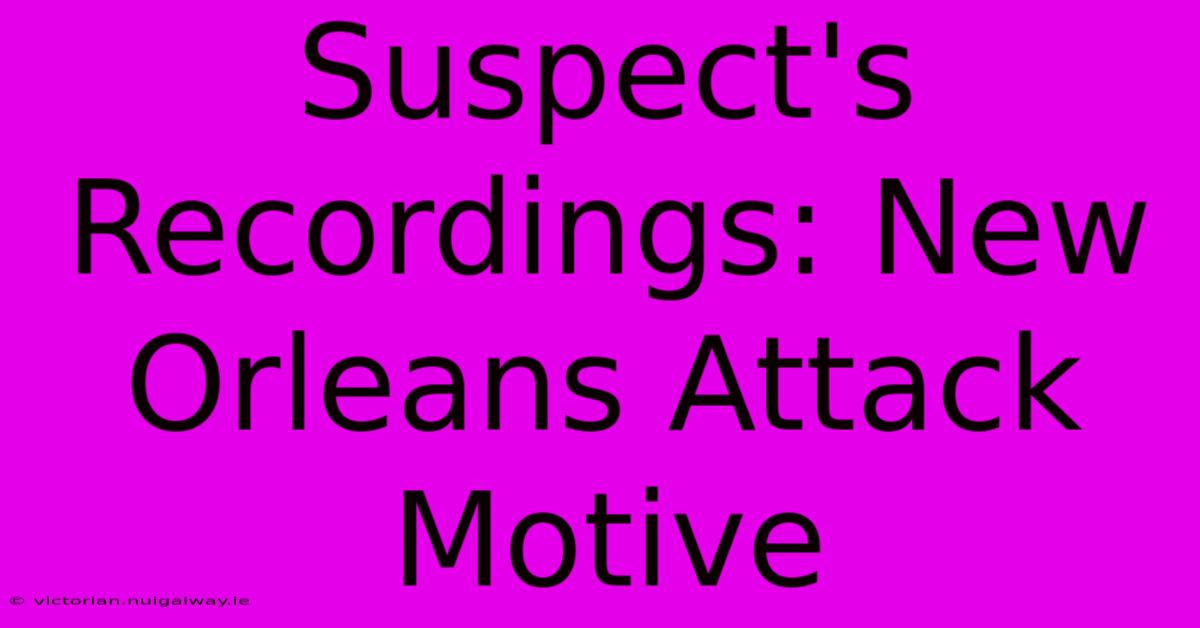 Suspect's Recordings: New Orleans Attack Motive