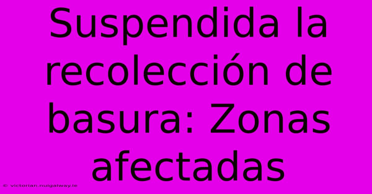 Suspendida La Recolección De Basura: Zonas Afectadas