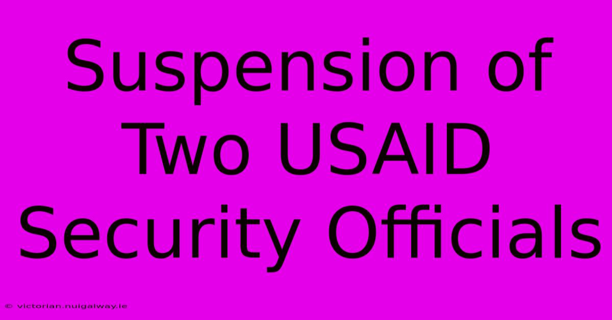 Suspension Of Two USAID Security Officials