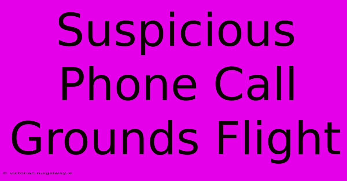 Suspicious Phone Call Grounds Flight