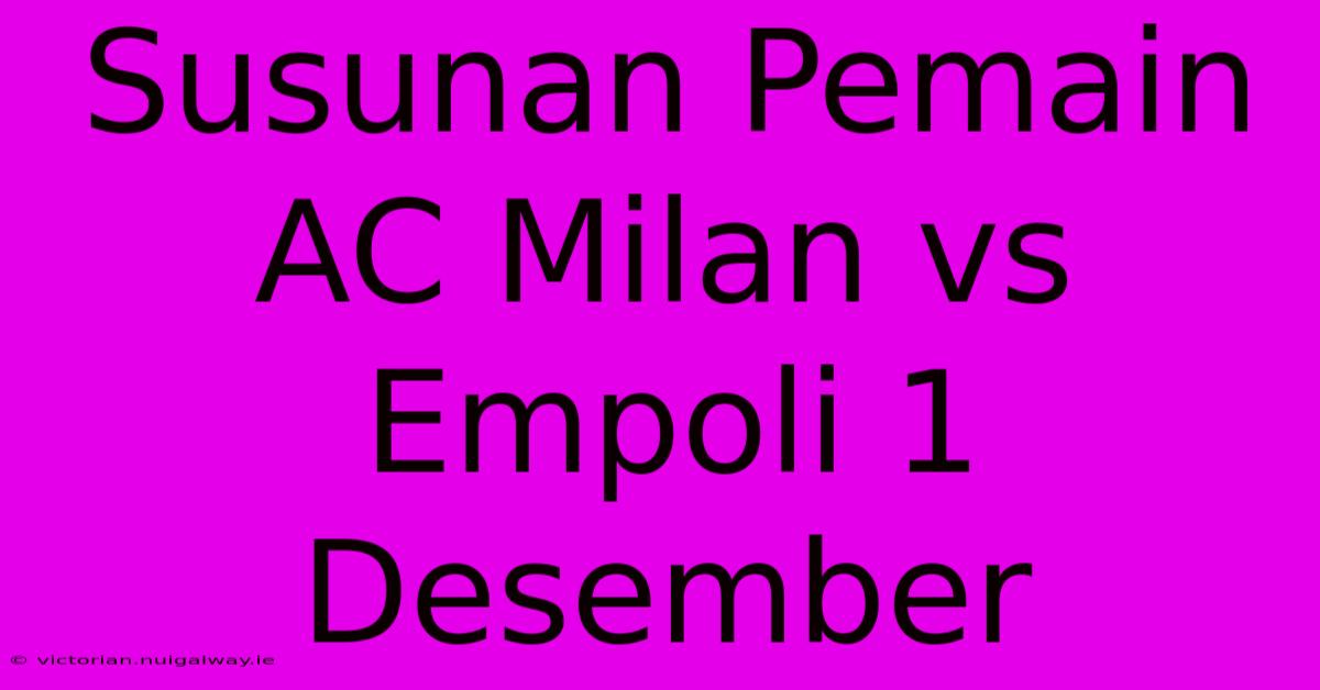 Susunan Pemain AC Milan Vs Empoli 1 Desember