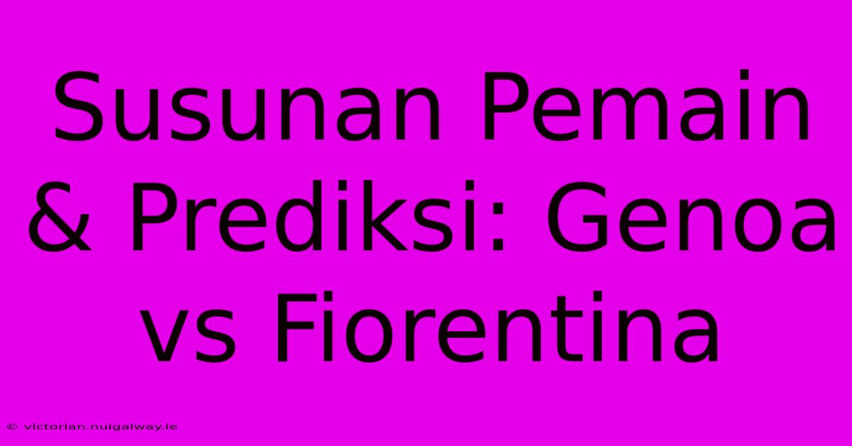 Susunan Pemain & Prediksi: Genoa Vs Fiorentina