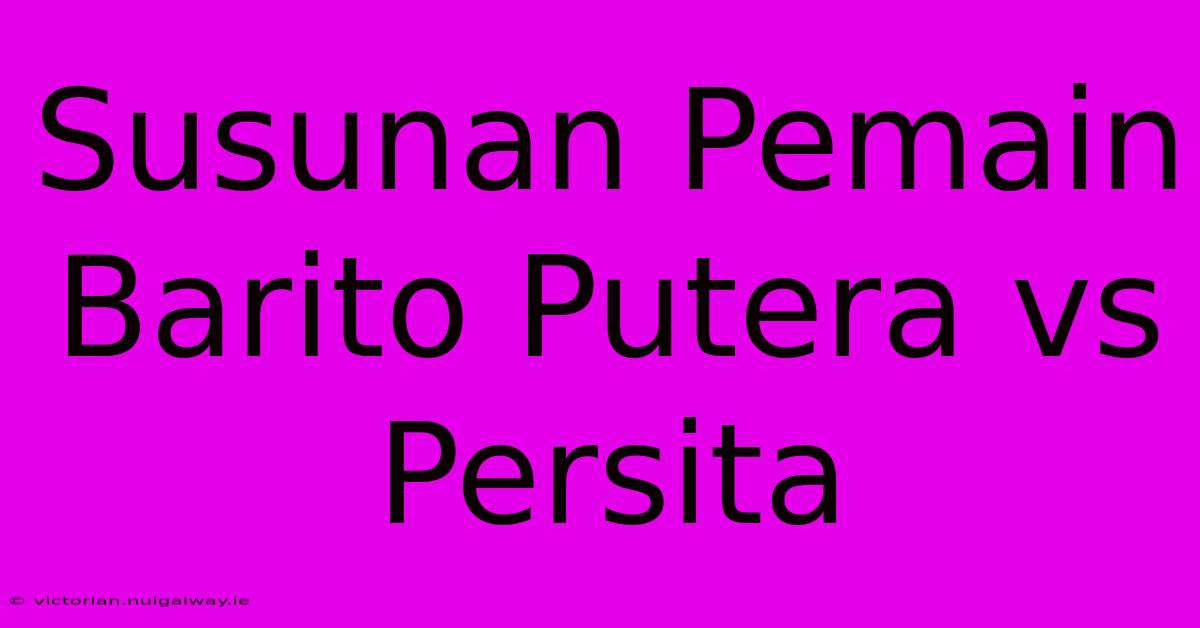 Susunan Pemain Barito Putera Vs Persita