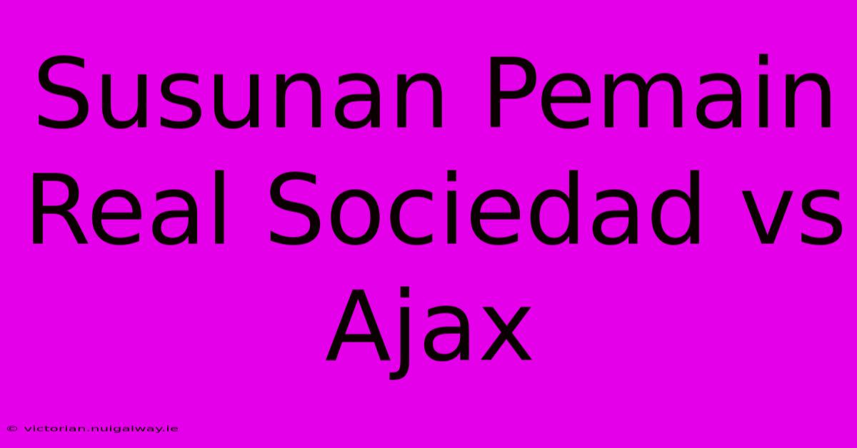 Susunan Pemain Real Sociedad Vs Ajax