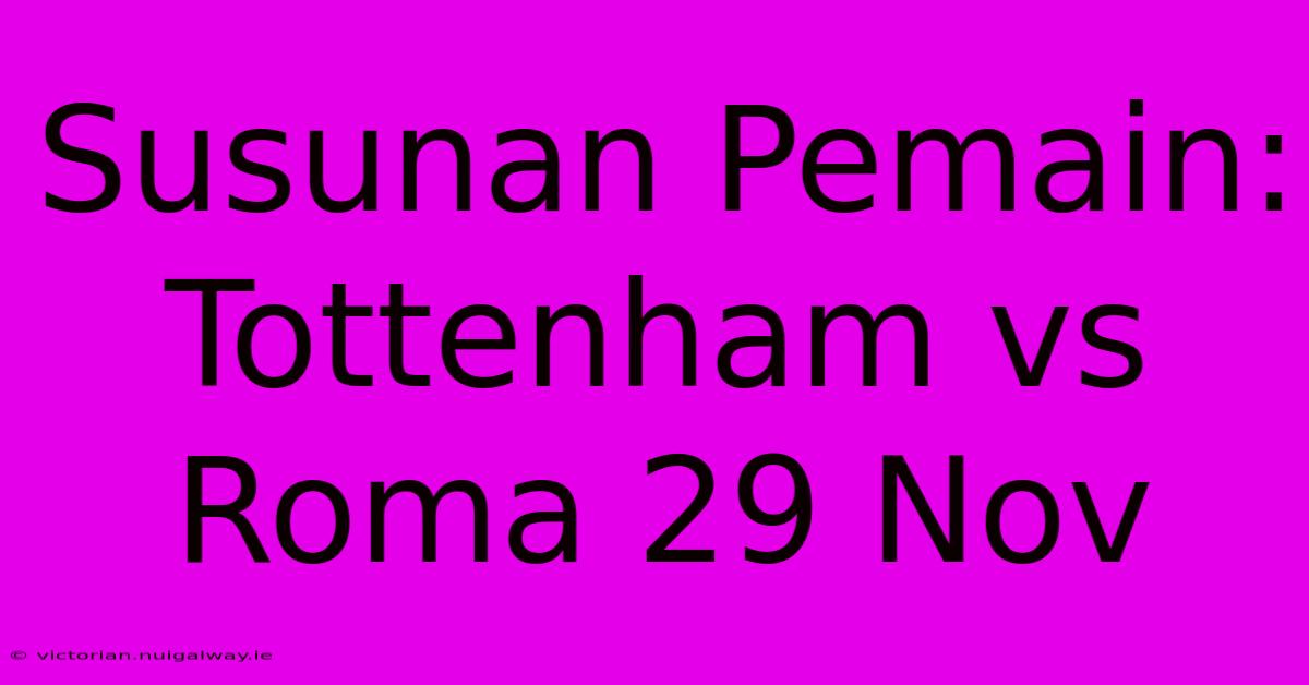 Susunan Pemain: Tottenham Vs Roma 29 Nov