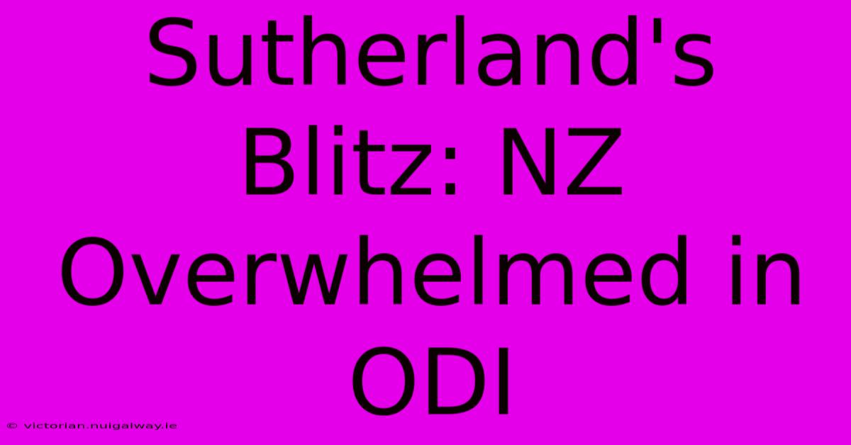 Sutherland's Blitz: NZ Overwhelmed In ODI