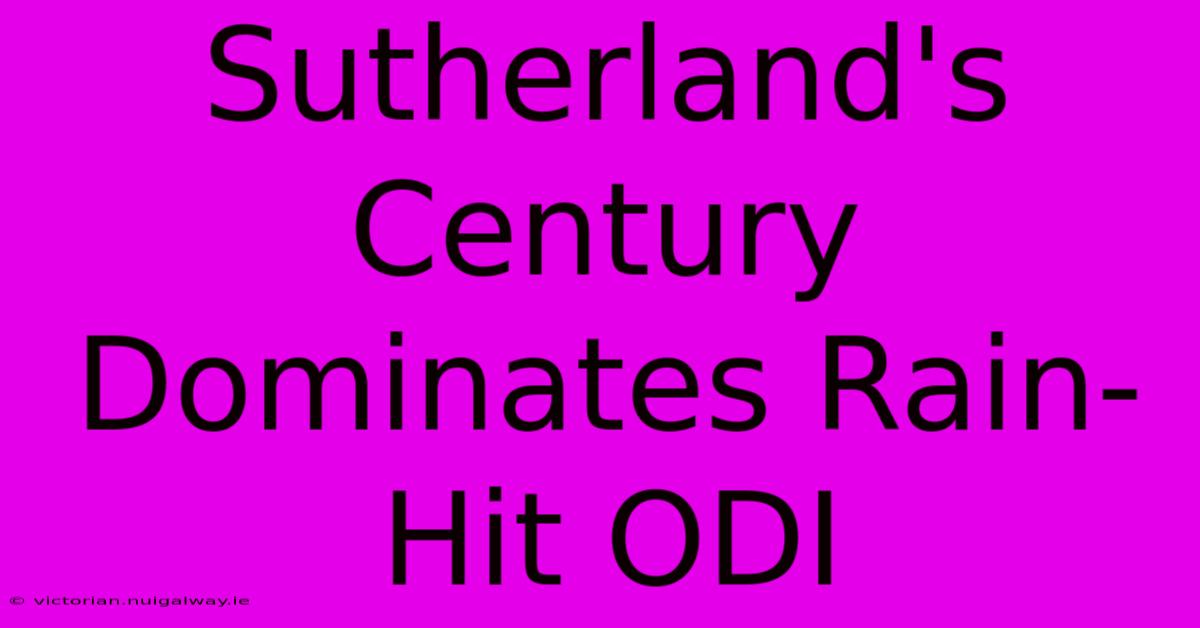 Sutherland's Century Dominates Rain-Hit ODI