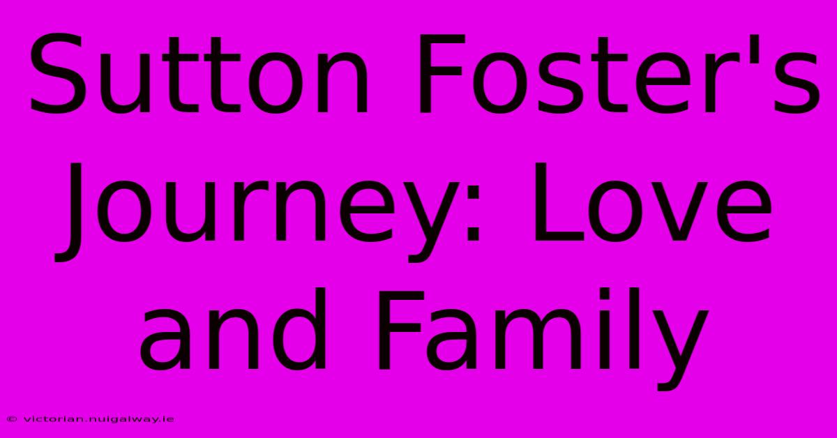 Sutton Foster's Journey: Love And Family