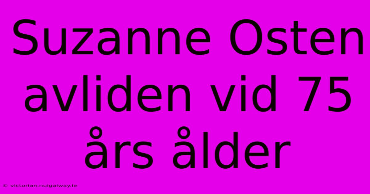 Suzanne Osten Avliden Vid 75 Års Ålder