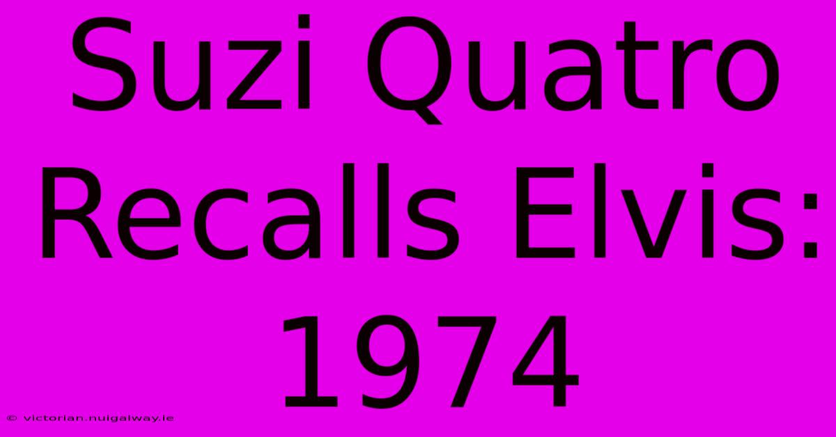 Suzi Quatro Recalls Elvis: 1974