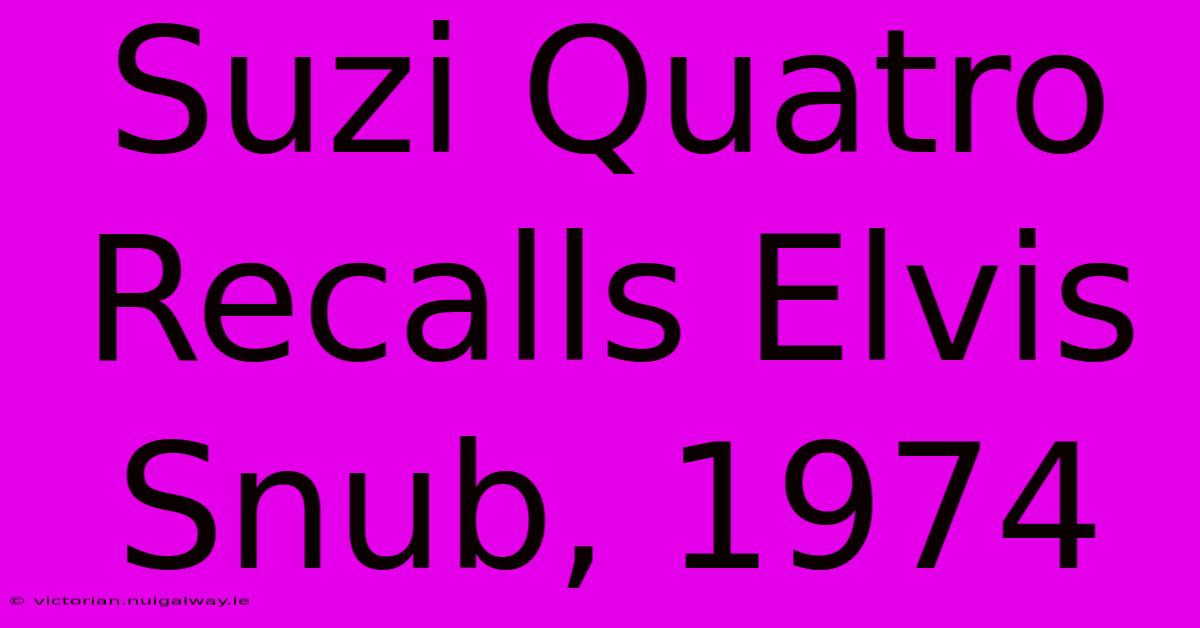 Suzi Quatro Recalls Elvis Snub, 1974