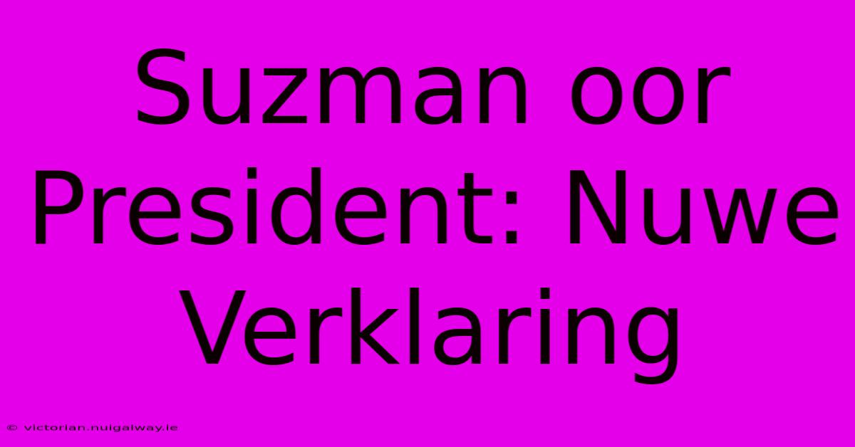 Suzman Oor President: Nuwe Verklaring