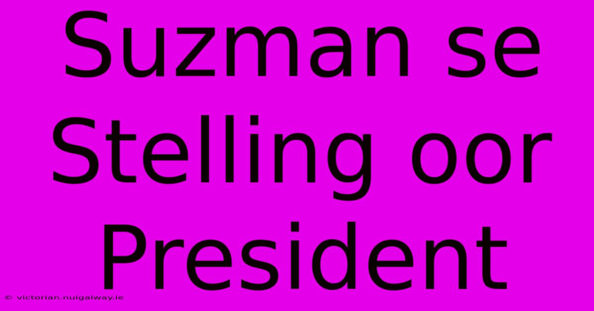 Suzman Se Stelling Oor President