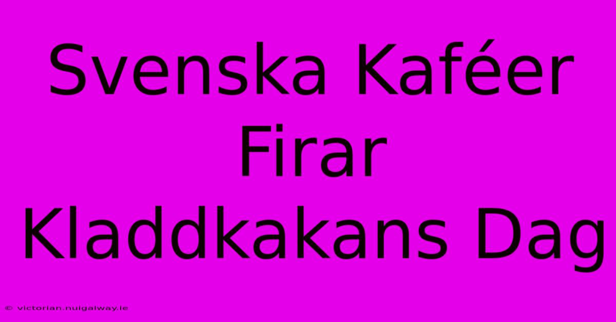 Svenska Kaféer Firar Kladdkakans Dag