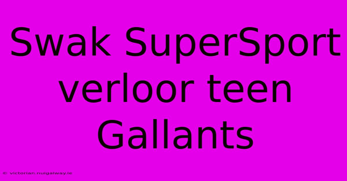 Swak SuperSport Verloor Teen Gallants