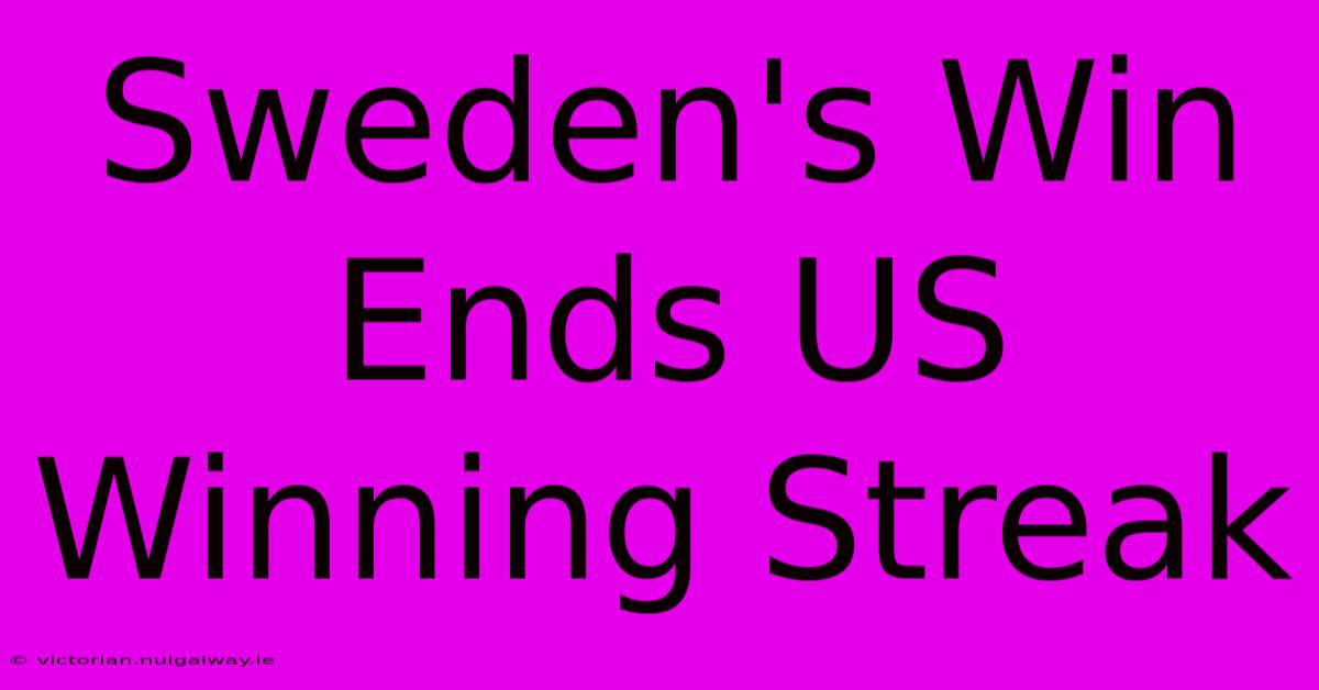 Sweden's Win Ends US Winning Streak