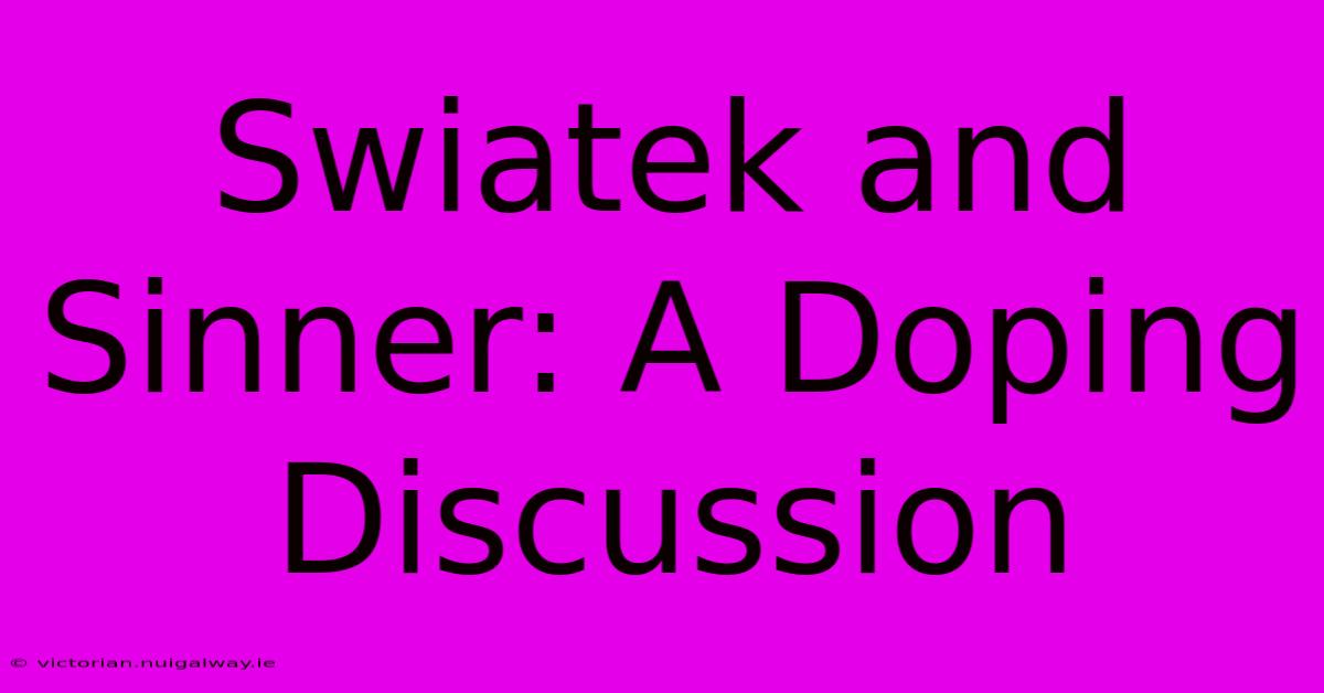 Swiatek And Sinner: A Doping Discussion